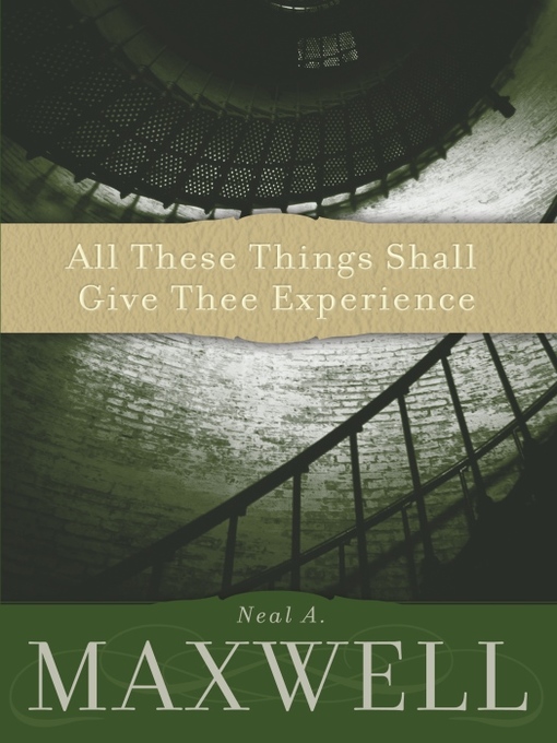 Title details for All These Things Shall Give Thee Experience by Neal A. Maxwell - Available